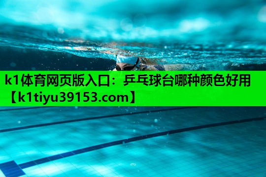 k1体育网页版入口：乒乓球台哪种颜色好用