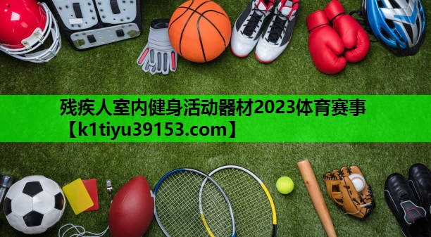 残疾人室内健身活动器材2023体育赛事