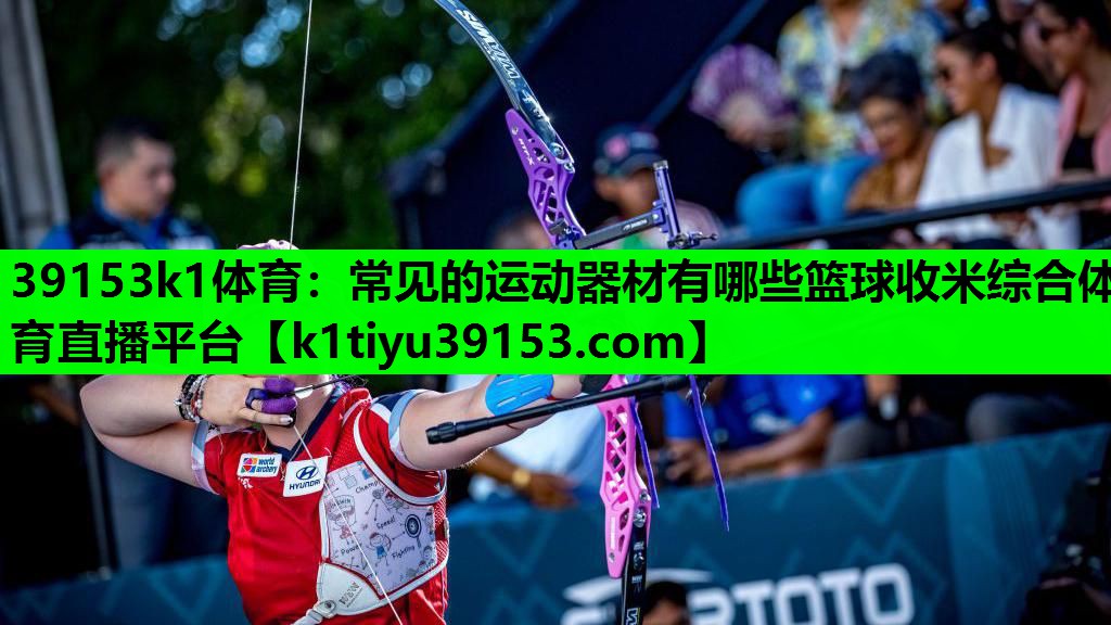 39153k1体育：常见的运动器材有哪些篮球收米综合体育直播平台