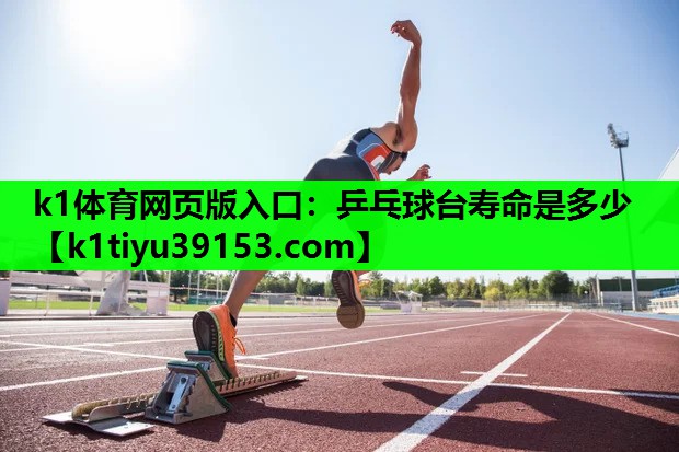 k1体育网页版入口：乒乓球台寿命是多少