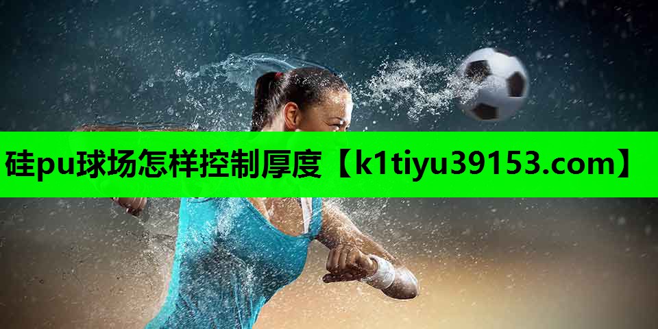 硅pu球场怎样控制厚度