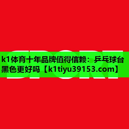 乒乓球台黑色更好吗