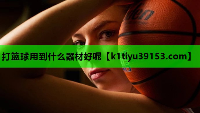打篮球用到什么器材好呢